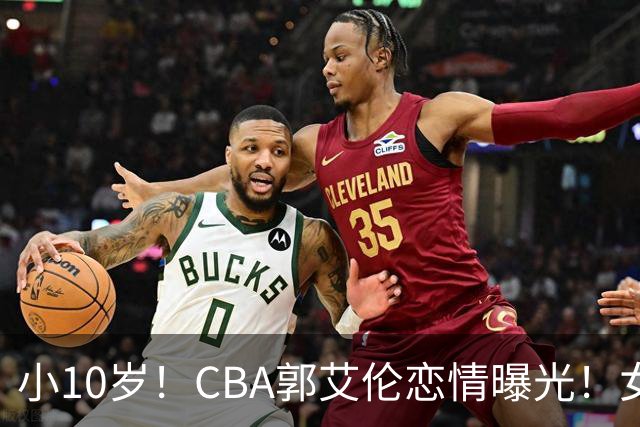 小10岁！CBA郭艾伦恋情曝光！女方23岁，颜值不俗，还是篮球网红